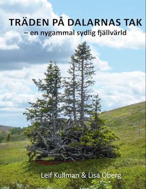 Cover for Lisa Öberg Leif Kullman · Träden på Dalarnas tak : en nygammal sydlig fjällvärld (Hardcover Book) (2024)