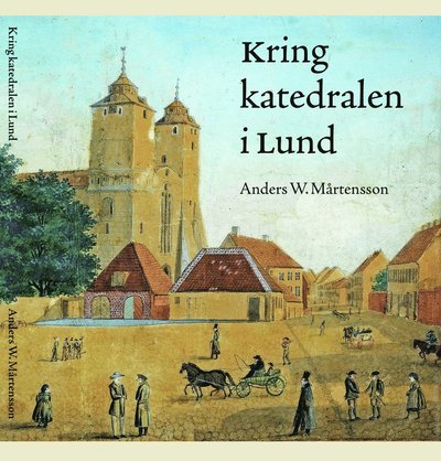 Kring katedralen i Lund - Mårtensson Anders W. - Libros - Historiska Media - 9789187031519 - 11 de junio de 2012