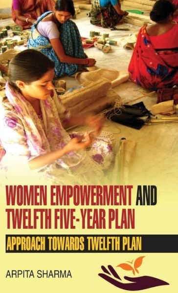 Cover for Arpita Sharma · Women Empowerment and Twelfth Five-Year Plan (Gebundenes Buch) (2013)