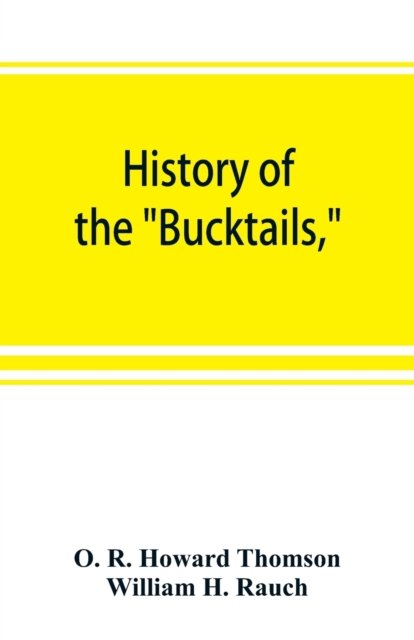 Cover for O R Howard Thomson · History of the Bucktails, Kane rifle regiment of the Pennsylvania reserve corps (13th Pennsylvania reserves, 42nd of the line) (Pocketbok) (2019)