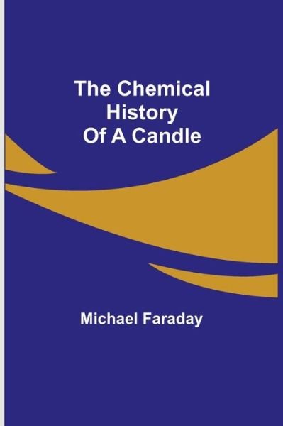Cover for Michael Faraday · The Chemical History Of A Candle (Pocketbok) (2021)