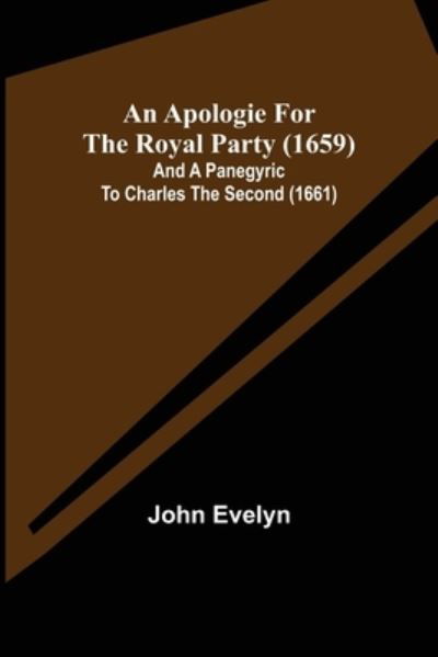 Cover for John Evelyn · An Apologie for the Royal Party (1659); and A Panegyric to Charles the Second (1661) (Taschenbuch) (2021)