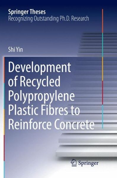 Cover for Shi Yin · Development of Recycled Polypropylene Plastic Fibres to Reinforce Concrete - Springer Theses (Paperback Book) [Softcover reprint of the original 1st ed. 2017 edition] (2018)