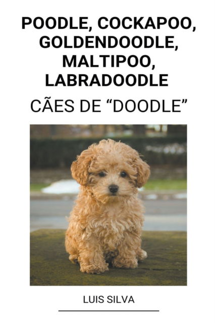 Poodle, Cockapoo, Goldendoodle, Maltipoo, Labradoodle (Caes de "Doodle") - Luis Silva - Kirjat - Luis Silva - 9798201421519 - maanantai 8. elokuuta 2022