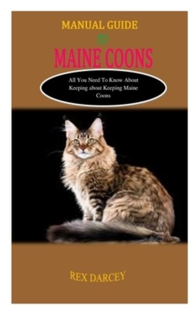 Cover for Rex Darcey · Manual Guide to Maine Coons: MANUAL GUIDE TO MAINE COONS: All You Need to Know About Keeping Maine Coons (Paperback Book) (2022)