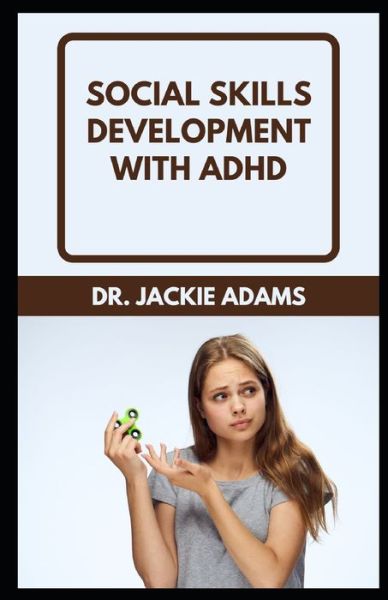 Cover for Jackie Adams · Social Skills Development with ADHD: How to Improve Social Skills With ADHD (BONUS - for Children and Adults) (Pocketbok) (2022)