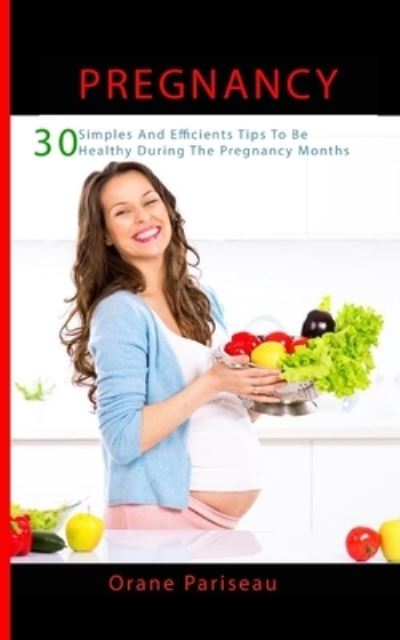 Cover for Orane Pariseau · Pregnancy: 30 Simples And Efficients Tips To Be Healthy During The Pregnancy Months: (Maternity - Childbirth - Healthy - Pregnant Woman) (Paperback Book) (2021)