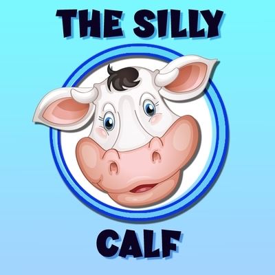 Cover for Chris Bacon · The Silly Calf: A Poem / Bedtime Story Brought To Life With Vibrant Pictures (Paperback Book) (2021)