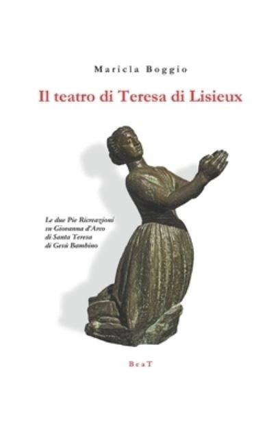Cover for Maricla Boggio · Il teatro di Teresa di Lisieux: Le due Pie Ricreazioni su Giovanna d'Arco di Santa Teresa di Gesu Bambino (Paperback Book) (2021)