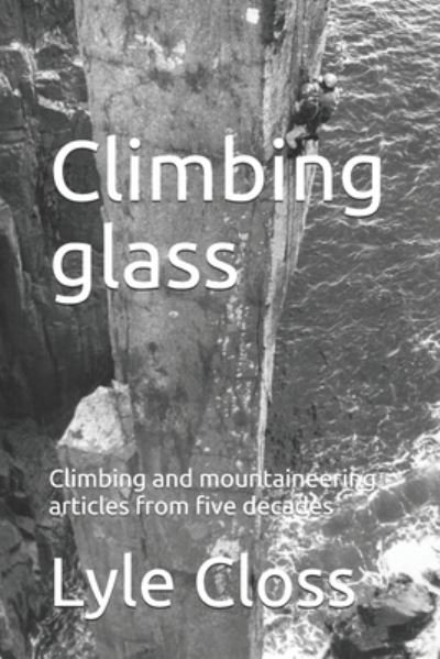 Climbing glass: Climbing and mountaineering articles from five decades - Lyle Closs - Bøger - Independently Published - 9798559908519 - 8. november 2020
