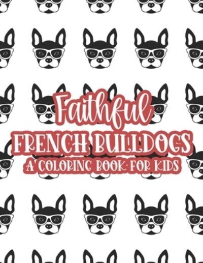 Cover for Austin James · Faithful French Bulldogs A Coloring Book For Kids (Pocketbok) (2020)