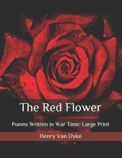 Cover for Henry Van Dyke · The Red Flower: Poems Written in War Time: Large Print (Paperback Book) (2020)