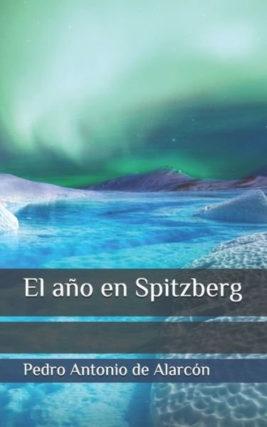 Cover for Pedro Antonio De Alarcon · El ano en Spitzberg (Paperback Book) (2020)