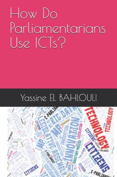 How Do Parliamentarians Use ICTs? - EL BAHLOULI Yassine EL BAHLOULI - Bøker - Independently published - 9798616258519 - 21. februar 2020