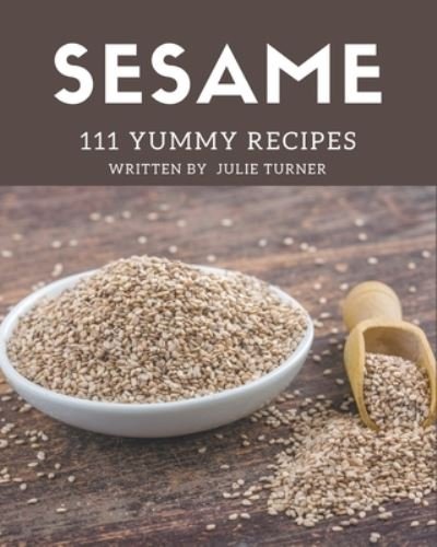 Cover for Julie Turner · 111 Yummy Sesame Recipes (Paperback Book) (2020)