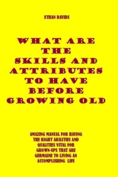 Cover for Ethan Davids · What Are the Skills and Attributes to Have Before Growing Old (Paperback Bog) (2021)