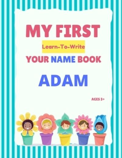 My First Learn-To-Write Your Name Book: Adam - My First Learn-To-Write Your Name Book - Alexa Hellstrom - Bøger - Independently Published - 9798747587519 - 2. maj 2021