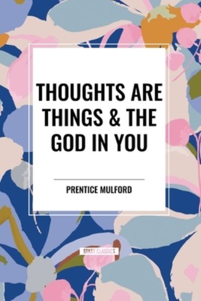 Cover for Prentice Mulford · Thoughts Are Things &amp; the God in You (Paperback Book) (2024)