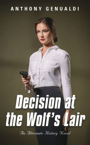 Cover for Anthony Genualdi · Decision at the Wolf's Lair: An Alternate History Novel (Paperback Book) (2022)