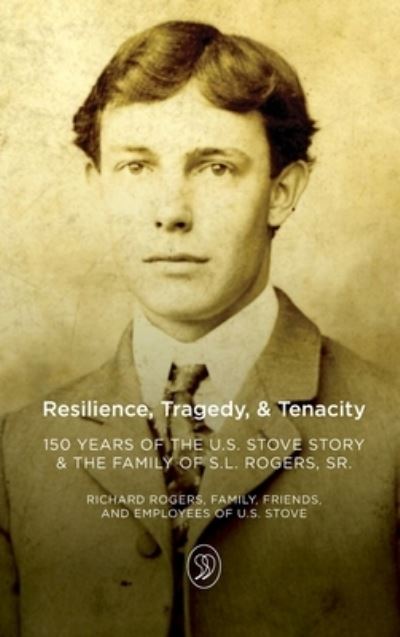 Cover for The Rogers Family · Resilience, Tragedy, &amp; Tenacity: 150 Years of the U.S. Stove Story &amp; the Family of S.L. Rogers, Sr. (Hardcover Book) (2022)