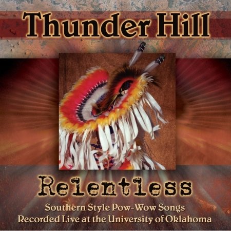 Cover for Thunder Hill · Relentless: Southern Style Pow-wow Songs Recorded (CD) (2010)