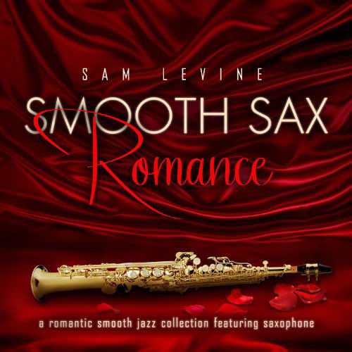 Smooth Sax Romance: A Romantic Smooth Jazz Collect - Sam Levine - Music - GREEN HILL - 0792755578520 - April 19, 2011