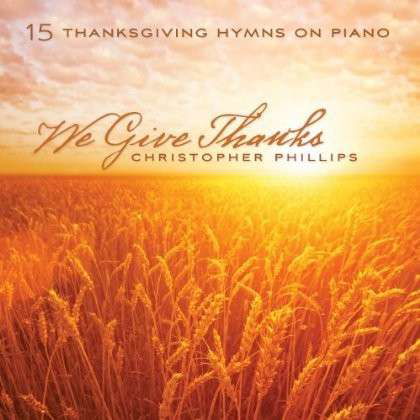 Cover for Christopher Phillips · We Give Thanks: 15 Thanksgiving Hymns On Piano (CD) (2013)