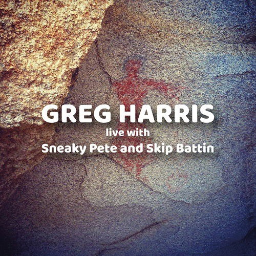 Cover for Greg Harris · Live With Sneaky Pete &amp; Skip Battin (CD) (2023)