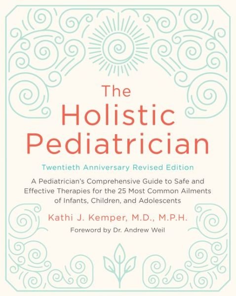 Cover for Kathi J. Kemper · The Holistic Pediatrician, Twentieth Anniversary Revised Edition: A Pediatrician's Comprehensive Guide to Safe and Effective Therapies for the 25 Most Common Ailments of Infants, Children, and Adolescents (Paperback Book) (2017)