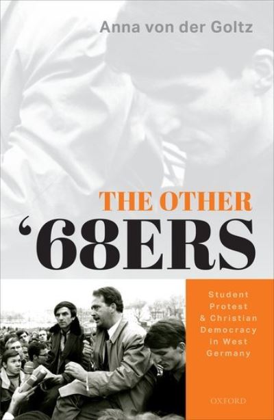 Cover for Von Der Goltz, Anna (Associate Professor of History, Associate Professor of History, Georgetown University) · The Other '68ers: Student Protest and Christian Democracy in West Germany (Gebundenes Buch) (2021)