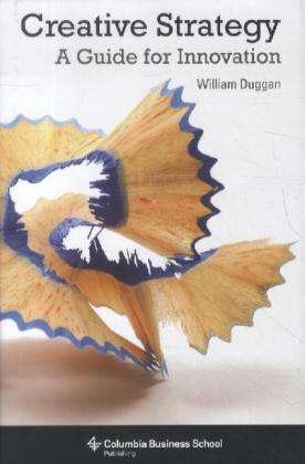 Cover for Duggan, William (Columbia University) · Creative Strategy: A Guide for Innovation (Hardcover bog) (2012)