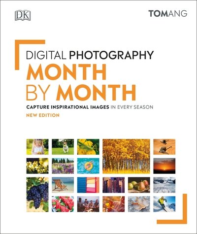 Cover for Tom Ang · Digital Photography Month by Month: Capture Inspirational Images in Every Season - DK Tom Ang Photography Guides (Innbunden bok) (2020)
