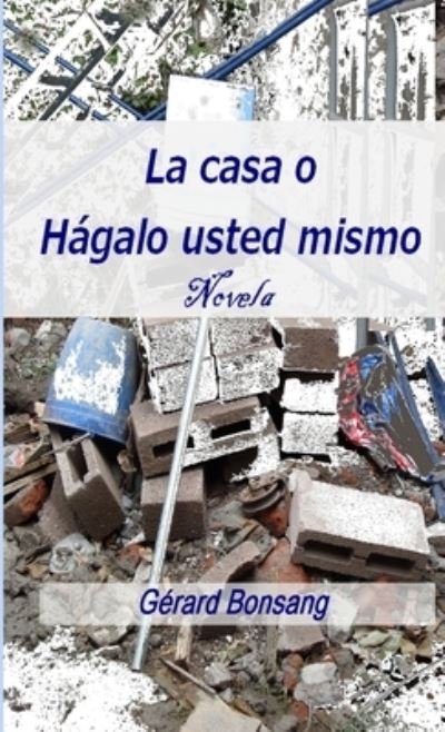 Casa o Hágalo Usted Mismo - Gérard Bonsang - Bücher - Lulu Press, Inc. - 9780244001520 - 16. April 2017