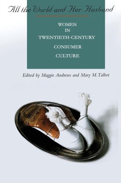 All the World and Her Husband: Women in the 20th Century Consumer Culture - Andrews, Dr Maggie (Maggie Andrews, King Alfred's College, UK) - Boeken - Bloomsbury Publishing PLC - 9780304701520 - 1 april 2000