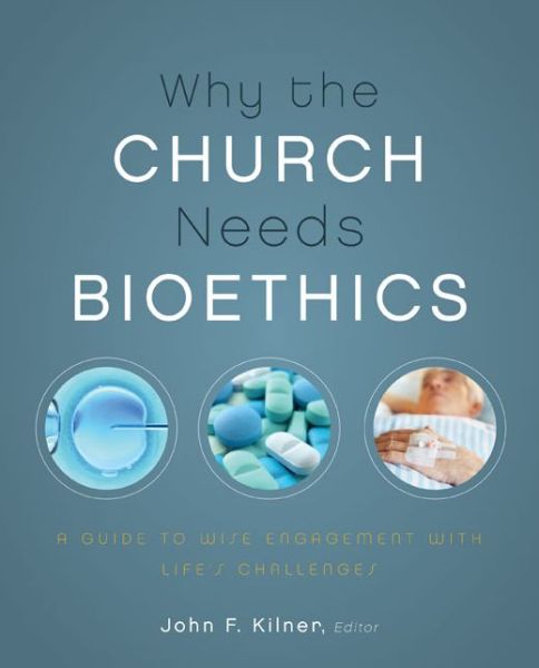 Cover for John F Kilner · Why the Church Needs Bioethics: A Guide to Wise Engagement with Life’s Challenges (Paperback Book) (2011)