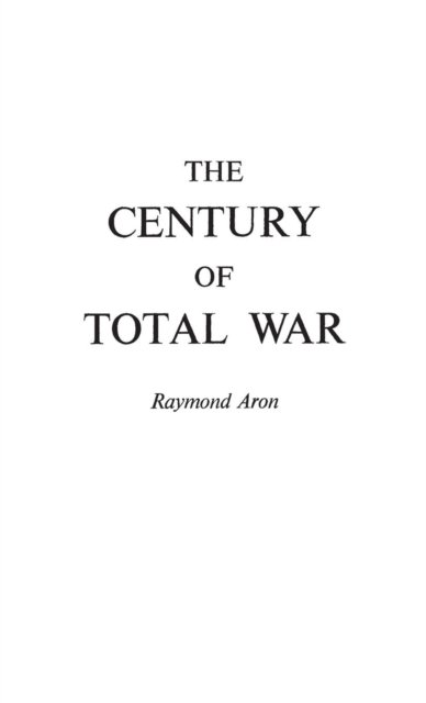Cover for Raymond Aron · The Century of Total War (Hardcover Book) (1981)