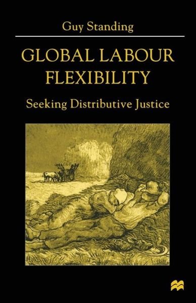 Global Labour Flexibility: Seeking Distributive Justice - Guy Standing - Books - Palgrave Macmillan - 9780333776520 - June 20, 1999