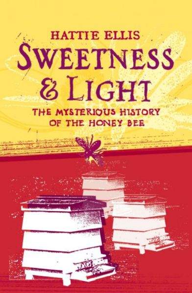 Cover for Hattie Ellis · Sweetness and Light: The Mysterious History of the Honey Bee (Paperback Book) (2005)