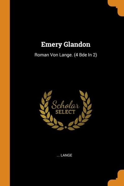 Emery Glandon: Roman Von Lange. (4 Bde in 2) - Lange - Bøger - Franklin Classics Trade Press - 9780353477520 - 13. november 2018