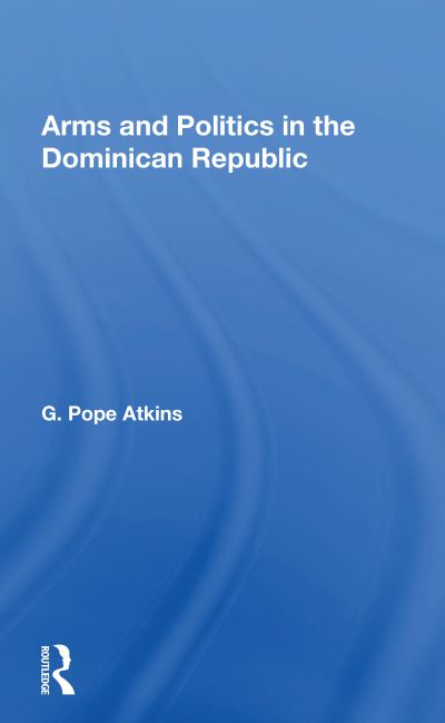 Cover for G. Pope Atkins · Arms And Politics In The Dominican Republic (Taschenbuch) (2020)