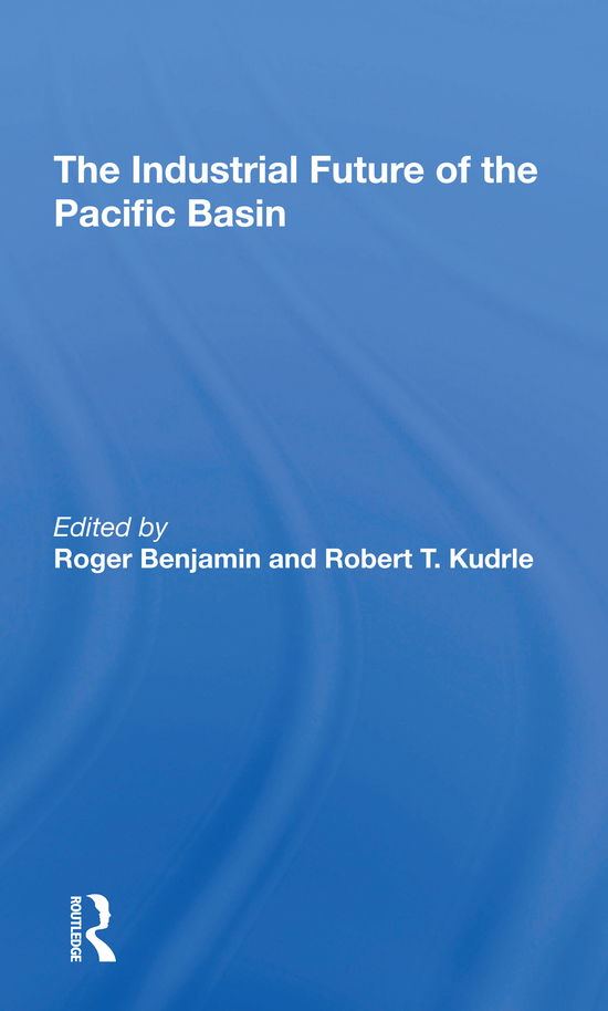 The Industrial Future Of The Pacific Basin - Roger Benjamin - Books - Taylor & Francis Ltd - 9780367308520 - May 31, 2021