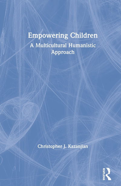 Cover for Kazanjian, Christopher J. (El Paso Community College, Texas, USA) · Empowering Children: A Multicultural Humanistic Approach (Hardcover Book) (2020)