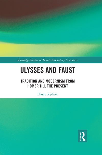 Cover for Harry Redner · Ulysses and Faust: Tradition and Modernism from Homer till the Present - Routledge Studies in Twentieth-Century Literature (Paperback Book) (2020)