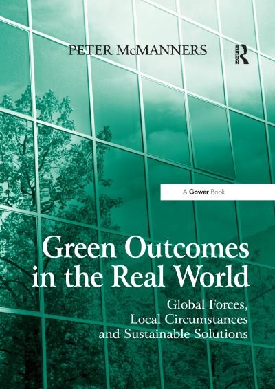 Green Outcomes in the Real World: Global Forces, Local Circumstances, and Sustainable Solutions - Peter McManners - Livres - Taylor & Francis Ltd - 9780367605520 - 30 juin 2020