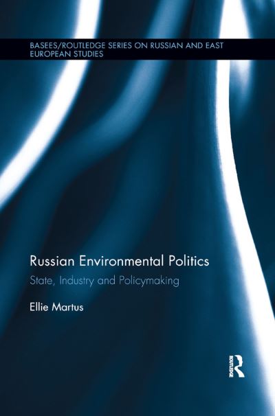 Cover for Ellie Martus · Russian Environmental Politics: State, Industry and Policymaking - BASEES / Routledge Series on Russian and East European Studies (Paperback Book) (2019)