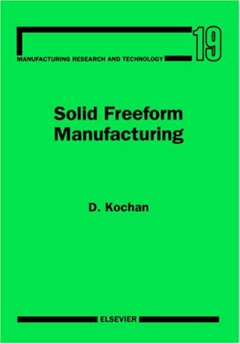 Solid Freeform Manufacturing: Advanced Rapid Prototyping - Manufacturing Research & Technology - Kochan, D. (Technical University Dresden, Germany) - Books - Elsevier Science & Technology - 9780444896520 - October 8, 1993