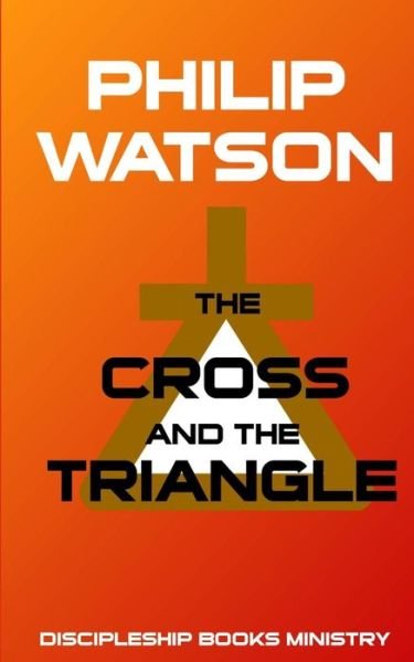 The Cross and the Triangle - Philip Watson - Livres - Discipleship Books - 9780473311520 - 4 juin 2015