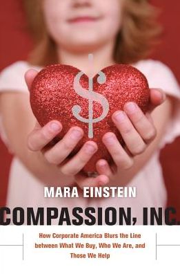 Cover for Mara Einstein · Compassion, Inc.: How Corporate America Blurs the Line between What We Buy, Who We Are, and Those We Help (Hardcover Book) (2012)