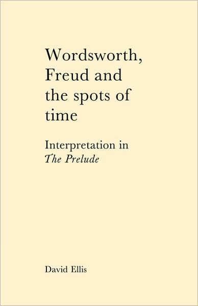Cover for David Ellis · Wordsworth, Freud and the Spots of Time: Interpretation in 'The Prelude' (Taschenbuch) (2010)