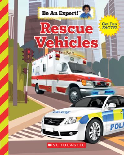 Rescue Vehicles (Be an Expert!) - Erin Kelly - Books - Scholastic Library Publishing - 9780531130520 - September 1, 2020